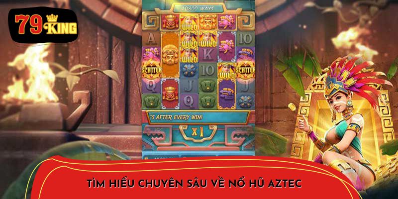 Tìm Hiểu Chuyên Sâu Về Nổ Hũ Aztec